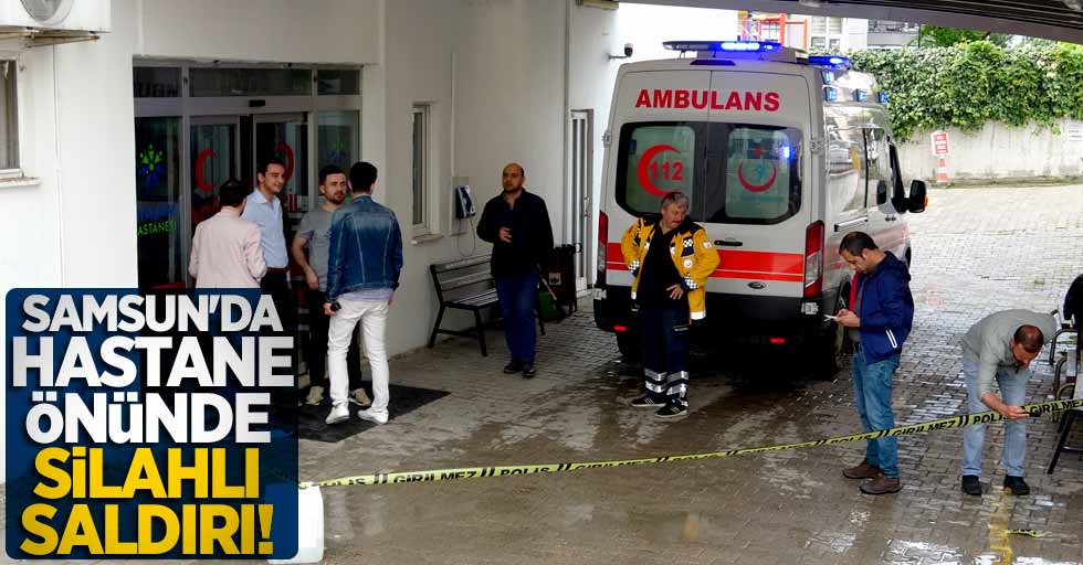 Samsun'da hastane önünde silahı saldırı!
