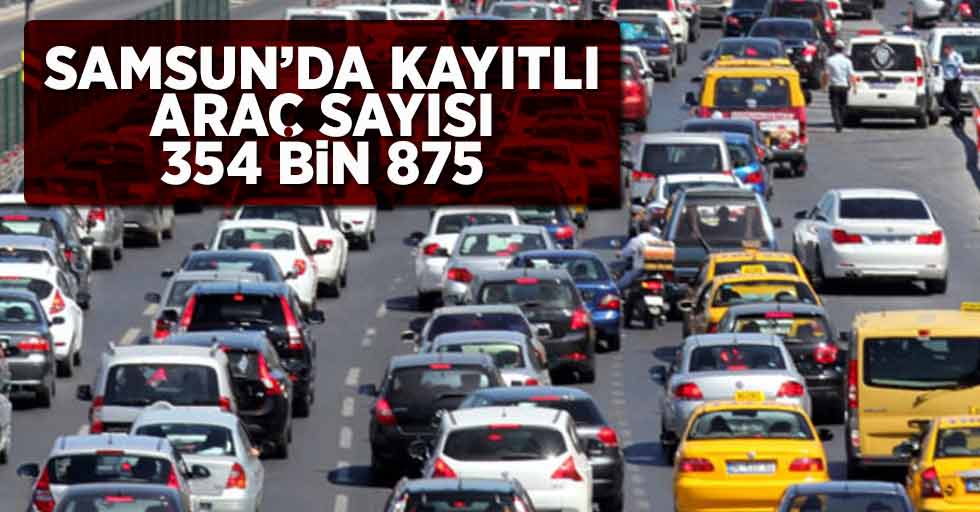 Samsun'da kayıtlı araç sayısı 354 bin 875 