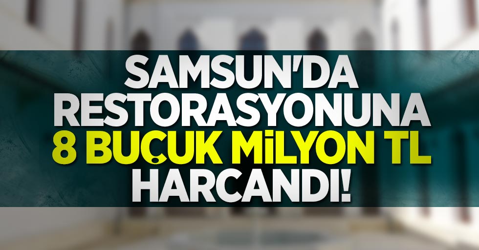 Samsun'da restorasyonuna milyonlar harcandı