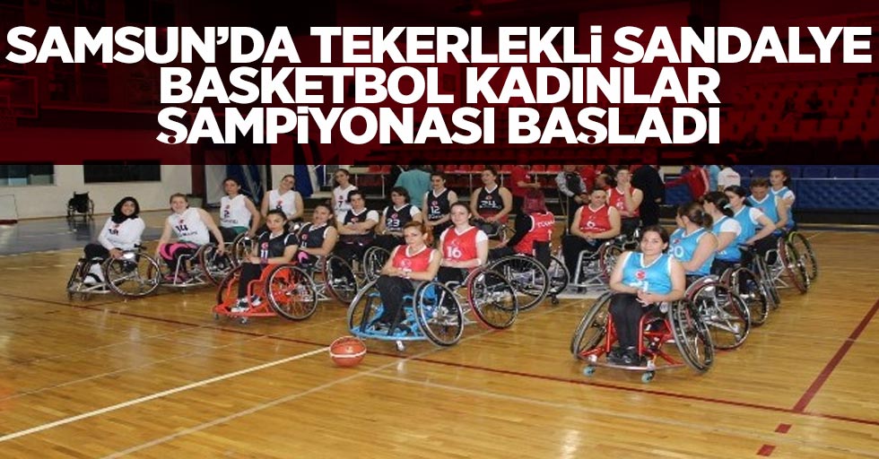 Samsun'da Tekerlekli Sandalye Basketbol Kadınlar Türkiye Şampiyonası Başladı