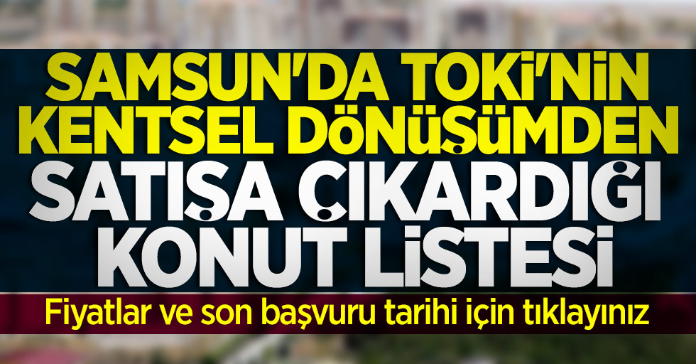 Samsun'da TOKİ'nin kentsel dönüşümden satışa çıkardığı evler! 