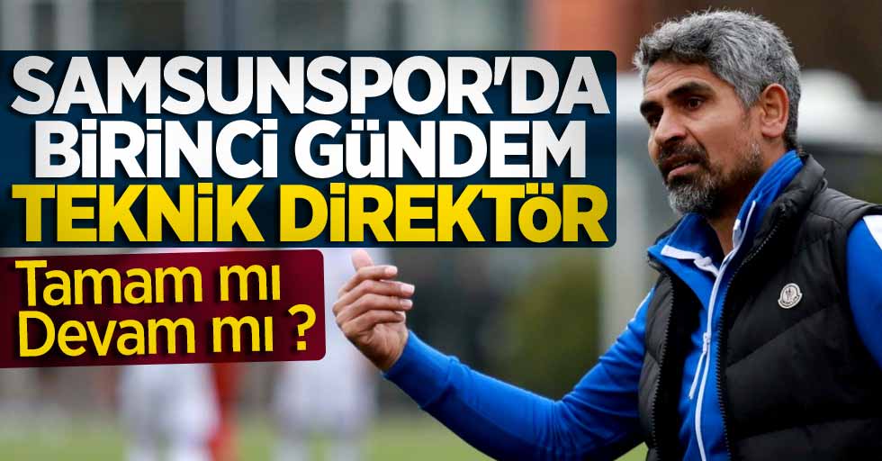 Samsunspor’da birinci gündem teknik direktör  Tamam mı devam mı ?