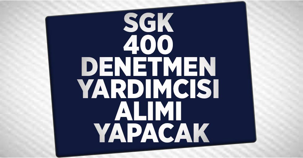 SGK 400 Denetmen Yardımcısı Alımı Yapacak