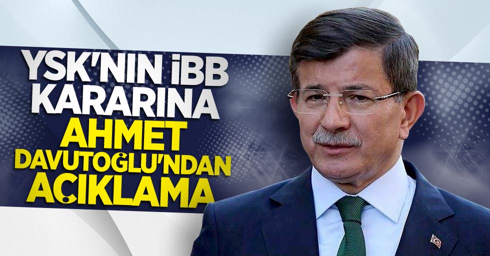 YSK'nın İBB kararına Ahmet Davutoğlu'ndan açıklama