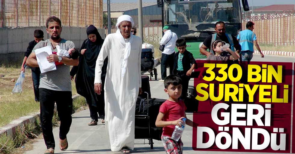 330 bin Suriyeli geri döndü