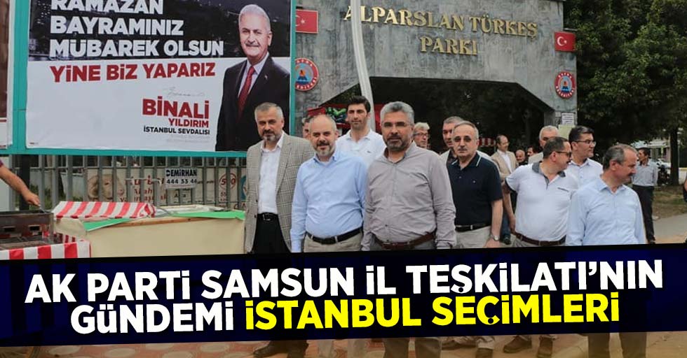 AK Parti Samsun İl Teşkilatı'nın Gündemi İstanbul seçimleri 