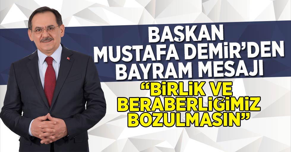 Başkan Mustafa Demir'den Ramazan Bayramı mesajı: " Birlik ve Beraberliğimiz Bozulmasın "