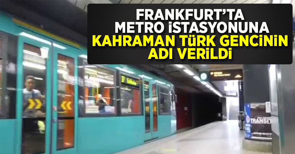 Frankfurt'ta metro istasyonuna Kahraman Türk gencinin adı verildi