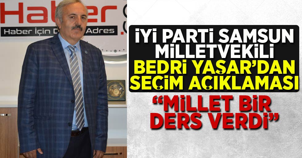 İYİ Parti Milletvekili Bedri Yaşar "Millet bir ders verdi"