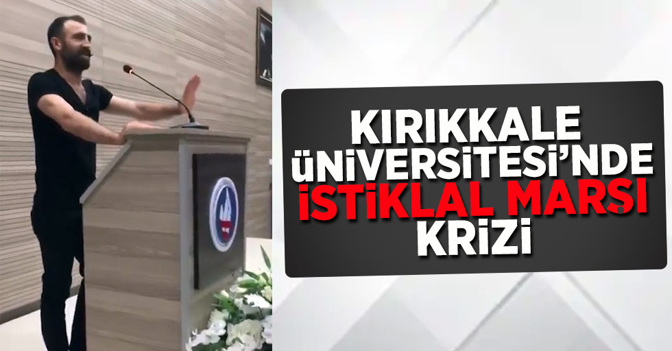 Kırıkkale Üniversitesi'nde “İstiklal Marşı” krizi 