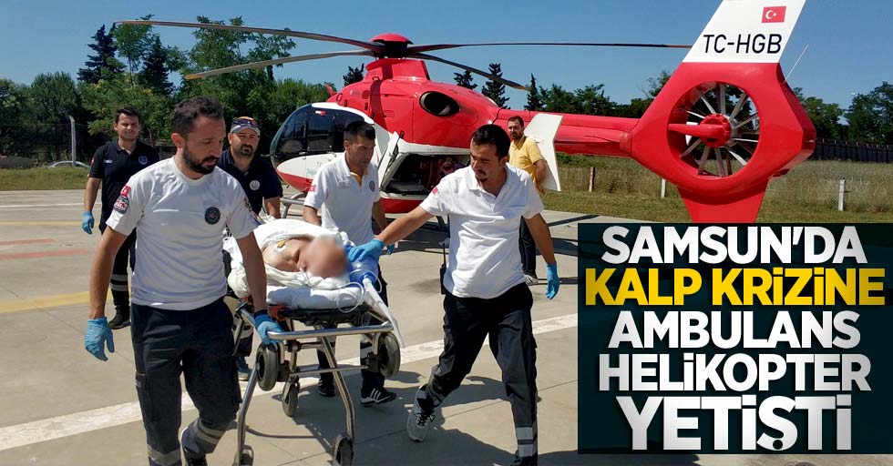 Samsun'da kalp krizine ambulans helikopter yetişti