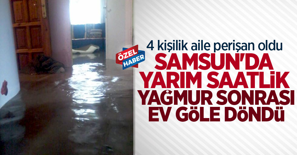 Samsun'da şiddetli yağış sonrası evi su bastı! Eşyalar kullanılamaz hale geldi