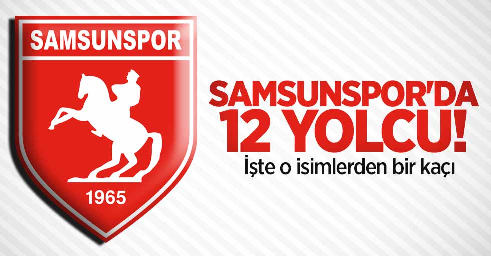 Samsunspor'da 12 yolcu! İşte o isimlerden bir kaçı