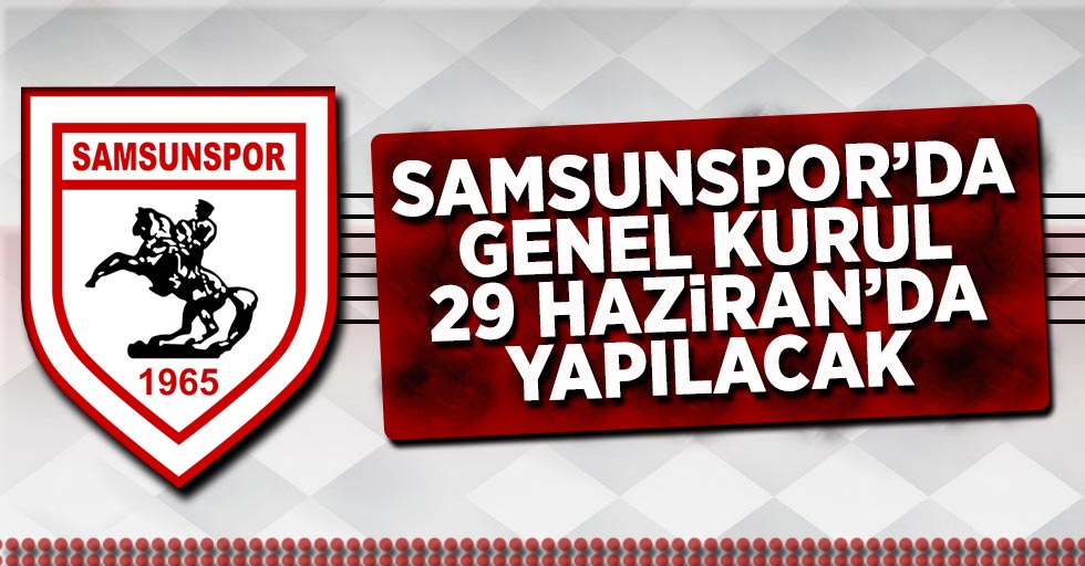 Samsunspor’da genel kurul 29 Haziran'da yapılacak 