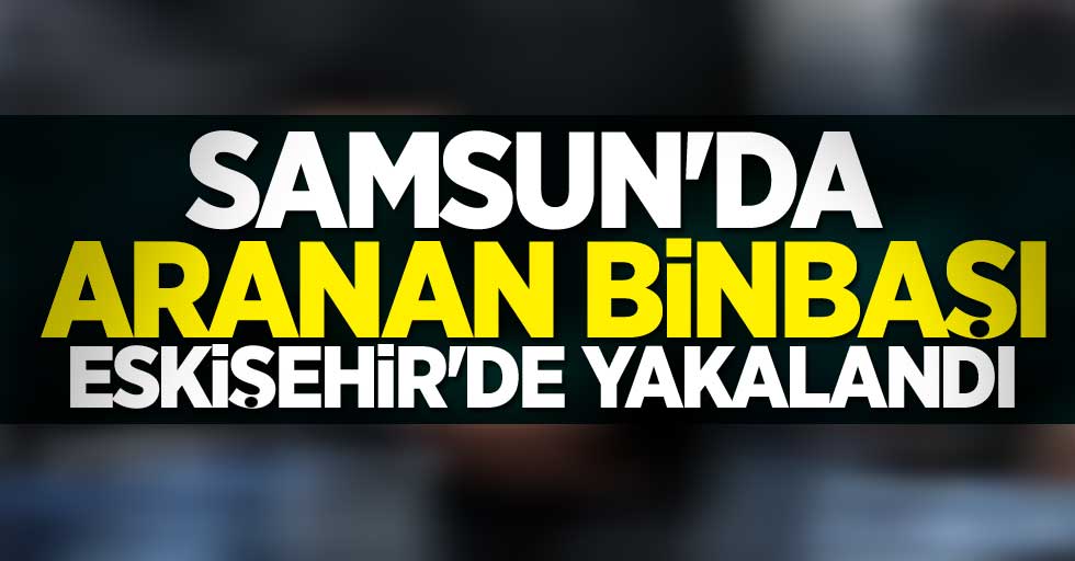 Samsun'da aranan binbaşı Eskişehir'de yakalandı