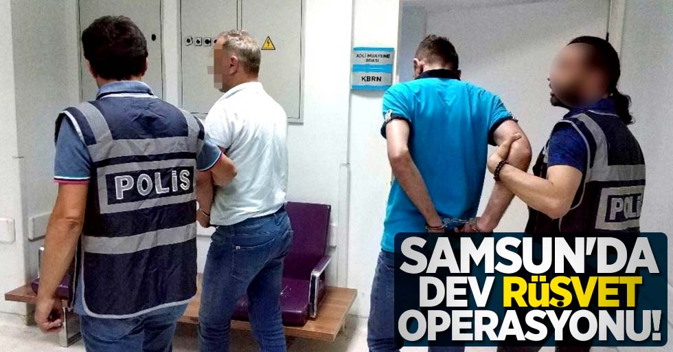 Samsun'da dev rüşvet operasyonu! 11 gözaltı
