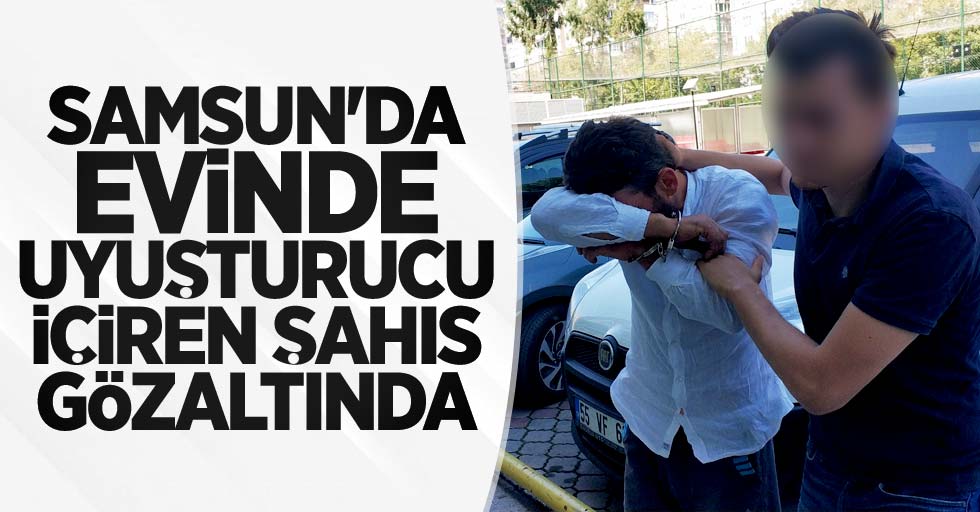 Samsun'da evinde uyuşturucu içiren şahıs gözaltında
