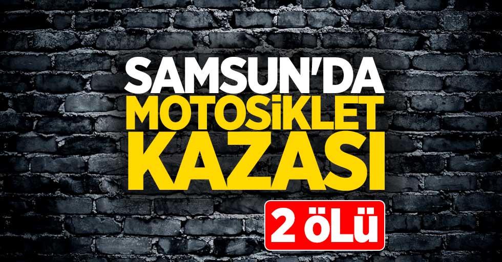 Samsun'da motosiklet kazası 2 ölü