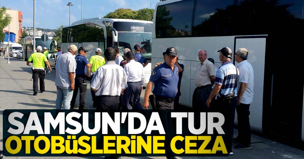 Samsun'da tur otobüslerine ceza