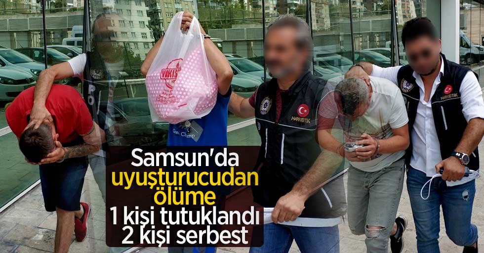 Samsun'da uyuşturucudan ölüme 1 kişi tutuklandı 2 kişi serbest