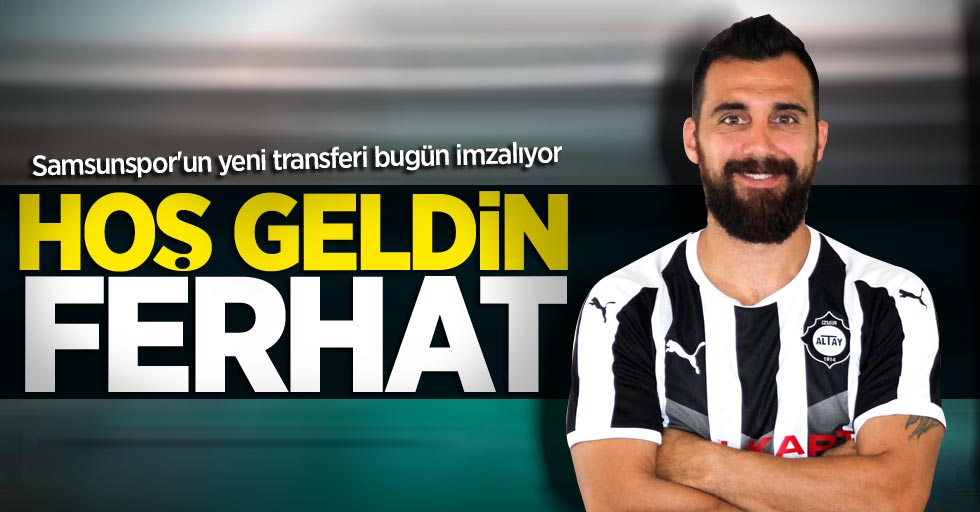 Samsunspor'un yeni transferi bugün imzalıyor! Hoş geldin Ferhat 