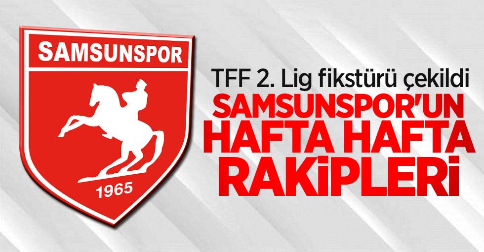 TFF 2. Lig fikstürü çekildi! İşte Samsunspor'un hafta hafta rakipleri 
