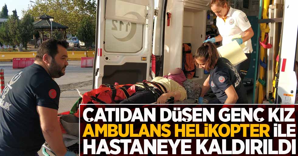Çatıdan düşen genç kız ambulans helikopter ile hastaneye kaldırıldı
