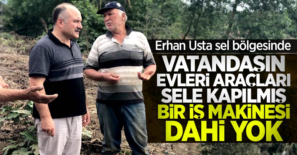 Erhan Usta sel bölgesinde! Yaralar sarılmıyor bir iş makinesi dahi yok