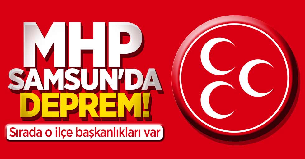 MHP Samsun'da deprem! Sırada o ilçeler var