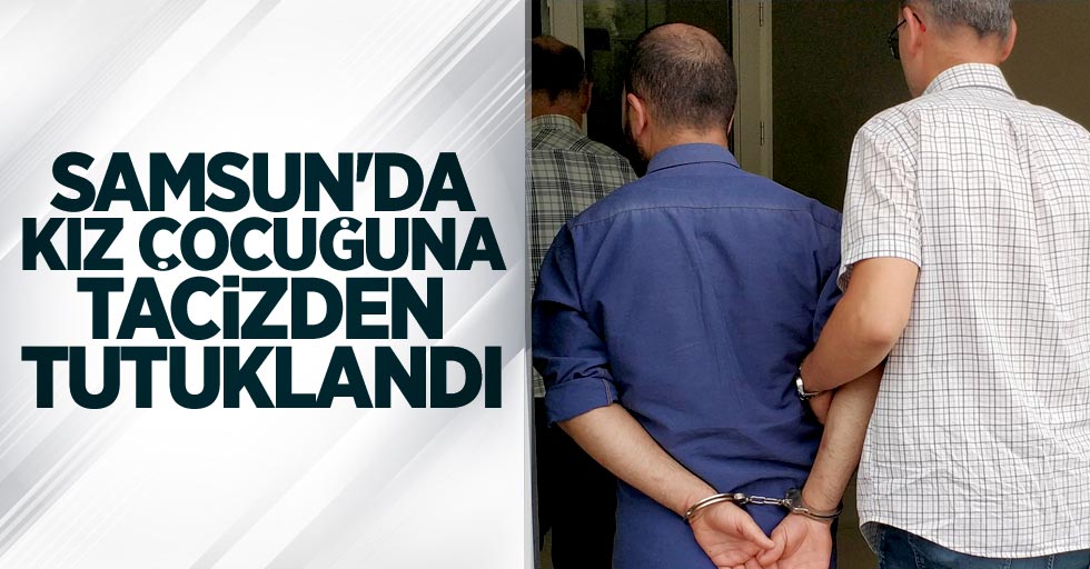 Samsun'da 9 yaşındaki kız akrabasına tacizden tutuklandı