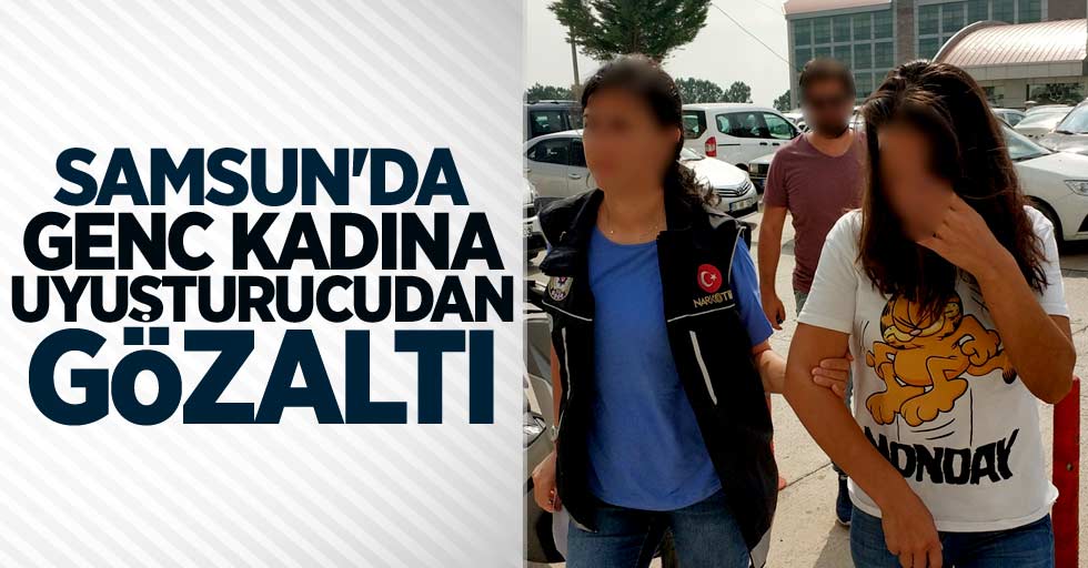 Samsun'da genç kadına uyuşturucudan gözaltı