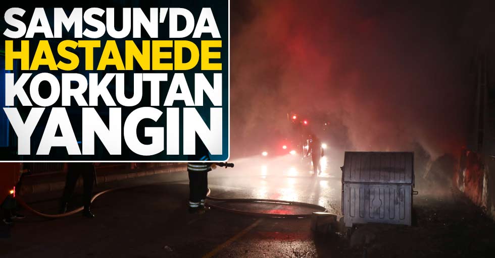 Samsun'da hastanede korkutan yangın