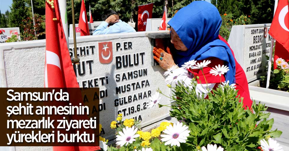 Samsun'da şehit annesinin mezarlık ziyareti yürekleri burktu