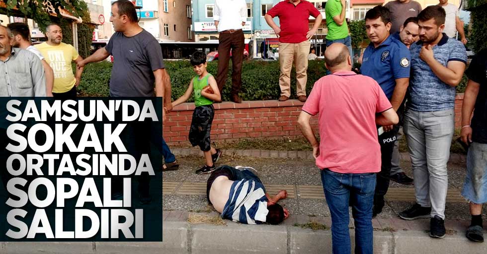 Samsun'da sokak ortasında sopalı saldırı