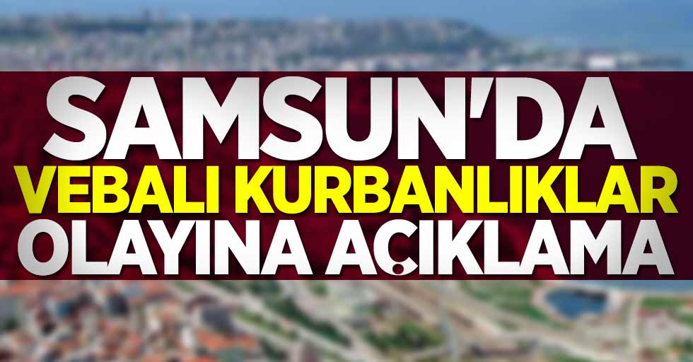 Samsun'da vebalı kurbanlıklar olayına açıklama