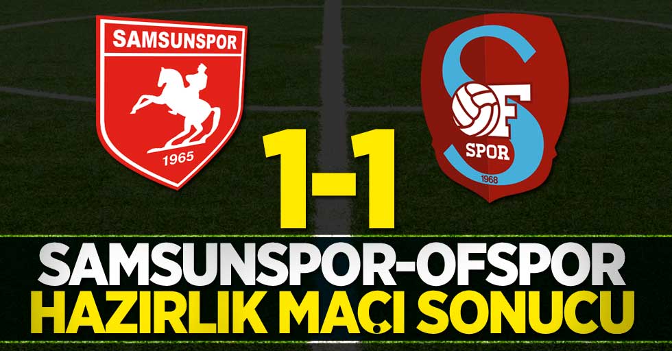 Samsunspor-Ofspor hazırlık maçı sonucu: 1-1 