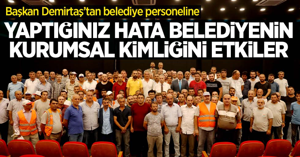 Başkan Demirtaş’tan belediye personeline: “Yaptığınız hata belediyenin kurumsal kimliğini etkiler”