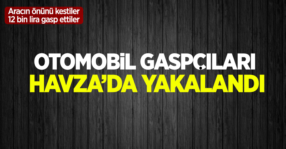 Otomobil gaspçıları Samsun’da yakalandı