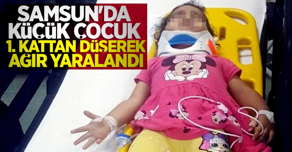 Samsun'da küçük çocuk 1. kattan düşerek ağır yaralandı