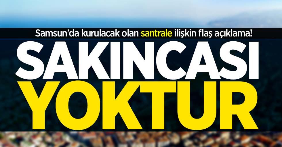 Samsun'da kurulacak satnral hakkında flaş açıklama! Sakıncası yoktur