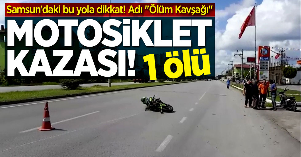 Samsun'da "Ölüm Kavşağı"nda motosiklet kazası! 1 ölü 