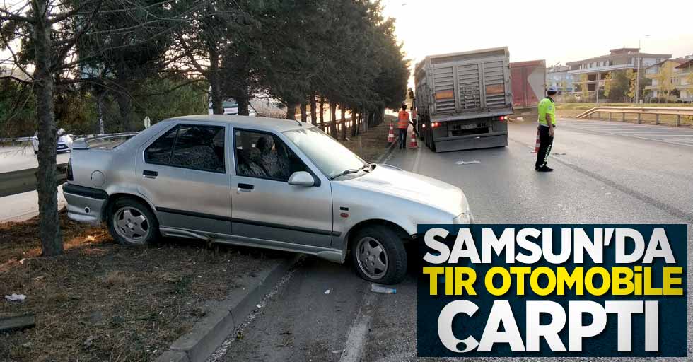 Samsun'da tır otomobile çarptı