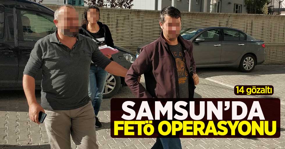 Samsun’da FETÖ operasyonu! 14 gözaltı