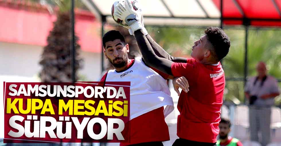 Samsunspor'da kupa mesaisi sürüyor