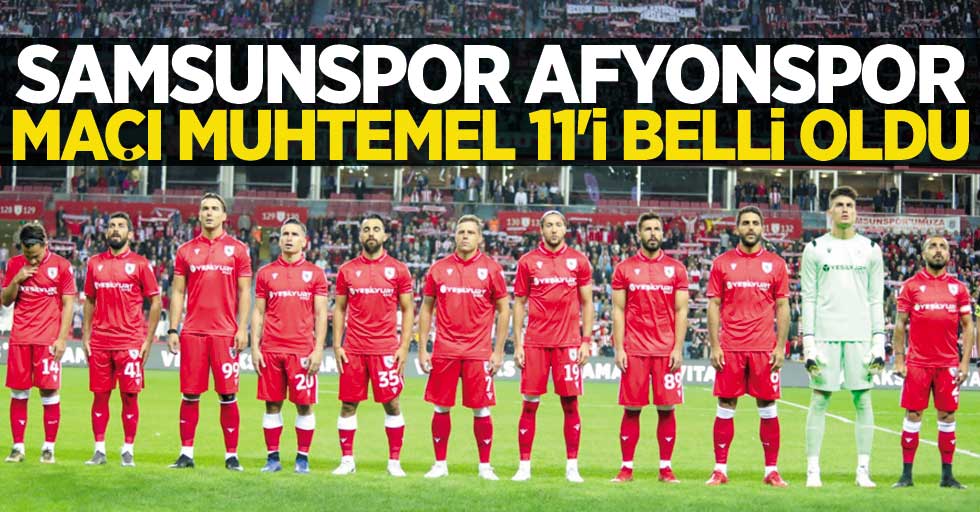 Samsunspor'un Afyonspor maçı muhtemel 11'i belli oldu