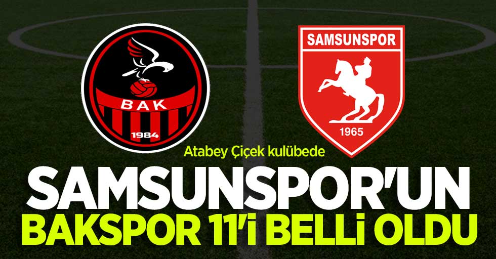 Samsunspor'un Bakspor 11'i belli oldu