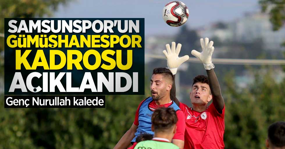 Samsunspor'un Gümüşhanespor kadrosu açıklandı! Genç Nurullah kalede