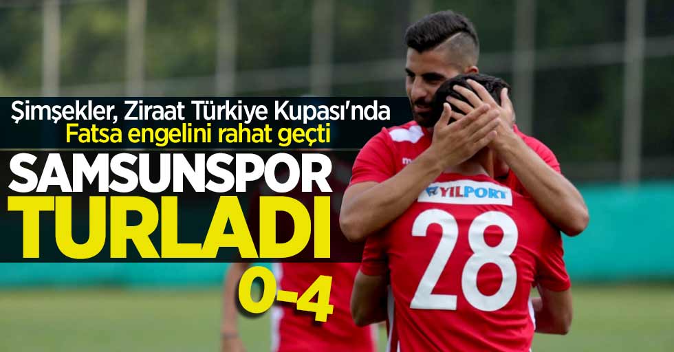 Şimşekler, Ziraat Türkiye Kupası'nda Fatsa engelini rahat geçti! Samsunspor Turladı 0-4