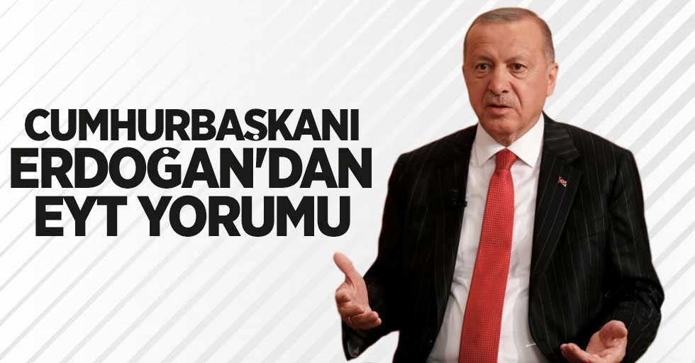 Cumhurbaşkanı Erdoğan'dan EYT yorumu 