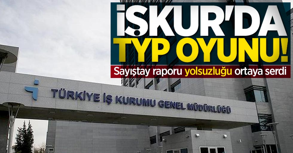 İŞKUR'da TYP oyunu! Sayıştay raporu yolsuzluğu ortaya serdi
